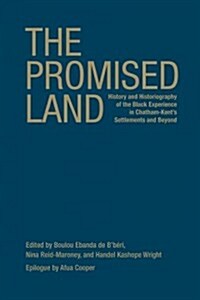 The Promised Land: History and Historiography of the Black Experience in Chatham-Kents Settlements and Beyond (Hardcover)