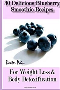 30 Delicious Blueberry Smoothie Recipes: For Weight Loss and Body Detoxification (Paperback)