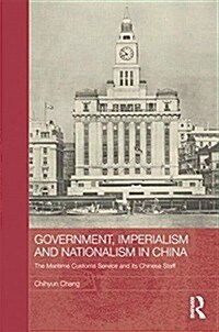 Government, Imperialism and Nationalism in China : The Maritime Customs Service and its Chinese Staff (Paperback)