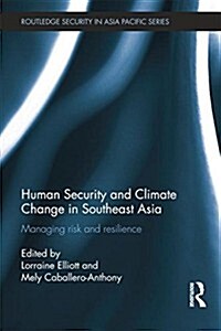 Human Security and Climate Change in Southeast Asia : Managing Risk and Resilience (Paperback)
