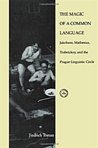 The Magic of a Common Language: Jakobson, Mathesius, Trubetzkoy, and the Prague Linguistic Circle (Paperback)