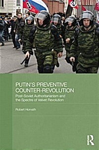 Putins Preventive Counter-Revolution : Post-Soviet Authoritarianism and the Spectre of Velvet Revolution (Paperback)