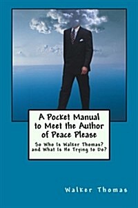 A Pocket Manual to Meet the Author of Peace Please: So Who Is Walker Thomas? and What Is He Trying to Do? (Paperback)