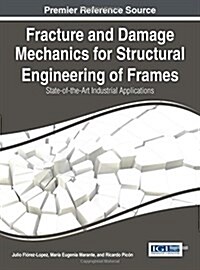 Fracture and Damage Mechanics for Structural Engineering of Frames: State-Of-The-Art Industrial Applications (Hardcover)
