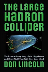 The Large Hadron Collider: The Extraordinary Story of the Higgs Boson and Other Stuff That Will Blow Your Mind (Hardcover)