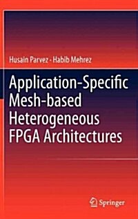 Application-Specific Mesh-Based Heterogeneous FPGA Architectures (Hardcover, 2011)