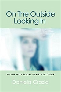 On the Outside Looking in: My Life with Social Anxiety Disorder (Paperback)