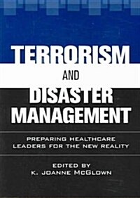 Terrorism and Disaster Management: Preparing Healthcare Leaders for the New Reality (Paperback)