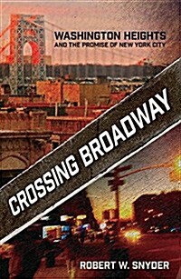 Crossing Broadway: Washington Heights and the Promise of New York City (Hardcover)