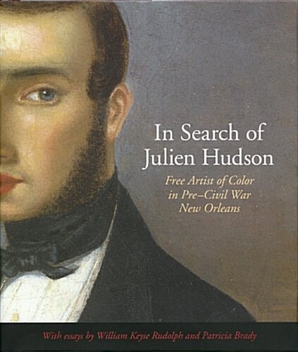 In Search of Julien Hudson: Free Artist of Color in Pre-Civil War New Orleans (Hardcover)