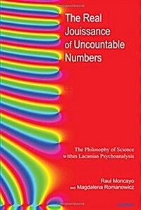 The Real Jouissance of Uncountable Numbers : The Philosophy of Science within Lacanian Psychoanalysis (Paperback)