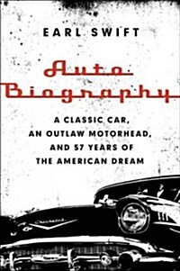 Auto Biography: A Classic Car, an Outlaw Motorhead, and 57 Years of the American Dream (Paperback)