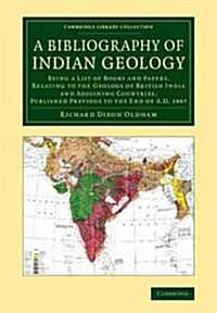 A Bibliography of Indian Geology : Being a List of Books and Papers, Relating to the Geology of British India and Adjoining Countries, Published Previ (Paperback)