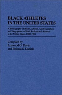 Black Athletes in the United States: A Bibliography of Books, Articles, Autobiographies, and Biographies on Black Professional Athletes in the United (Hardcover)