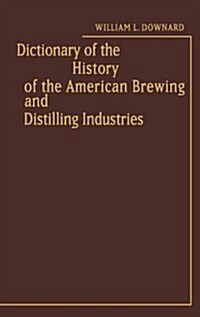 Dictionary of the History of the American Brewing and Distilling Industries. (Hardcover)