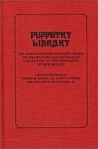 Puppetry Library: An Annotated Bibliography Based on the Batchelder-McPharlin Collection at the University of New Mexico (Hardcover)