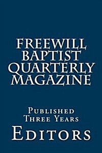 Freewill Baptist Quarterly Magazine: Published Three Years (Paperback)