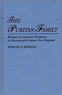 The Puritan Family: Religion & Domestic Relations in Seventeenth-Century New England (Hardcover)