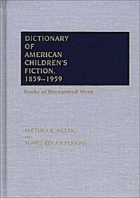 Dictionary of American Childrens Fiction, 1859-1959: Books of Recognized Merit (Hardcover)