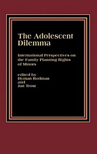 The Adolescent Dilemma: International Perspectives on the Family Planning Rights of Minors (Hardcover)