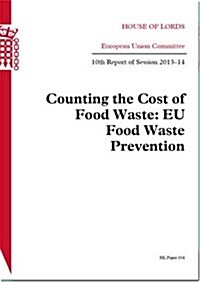 Counting the Cost of Food Waste: Eu Food Waste Prevention: House of Lords Paper 154 Session 2013-14 (Paperback)