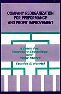 Company Reorganization for Performance and Profit Improvement: A Guide for Operating Executives and Their Staffs (Hardcover)
