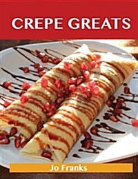 Crepe Greats: Delicious Crepe Recipes, the Top 52 Crepe Recipes (Paperback)