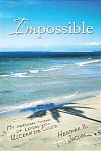 Impossible: My Personal Journey of Living with Ulcerative Colitis (Hardcover)