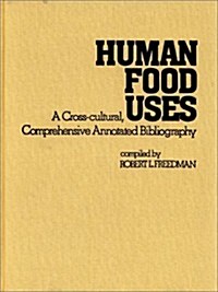 Human Food Uses: A Cross-Cultural, Comprehensive Annotated Bibliography (Hardcover)
