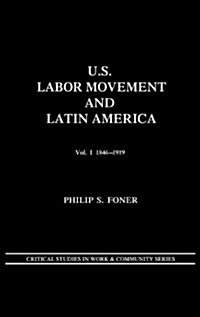U.S. Labor Movement and Latin America: A History of Workers Response to Intervention; Vol. I 1846-1919 (Hardcover)