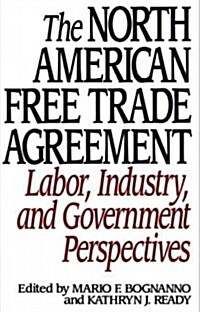 The North American Free Trade Agreement: Labor, Industry, and Government Perspectives (Paperback)