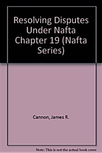 Resolving Disputes Under Nafta Chapter 19 (Hardcover)