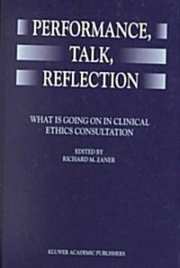 Performance, Talk, Reflection: What Is Going on in Clinical Ethics Consultation (Hardcover, Reprinted from)