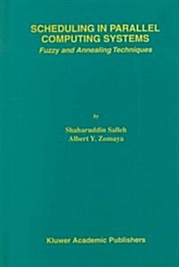 Scheduling in Parallel Computing Systems: Fuzzy and Annealing Techniques (Hardcover, 1999)
