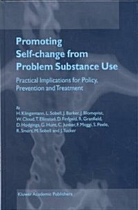 Promoting Self-Change from Problem Substance Use: Practical Implications for Policy, Prevention and Treatment (Hardcover, 2001)