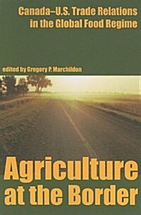 Agriculture at the Border: Canada-U.S. Trade Relations in the Global Food Regime (Paperback)