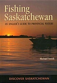 Fishing Saskatchewan: An Anglers Guide to Provincial Waters (Paperback)