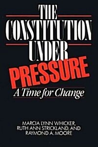 The Constitution Under Pressure: A Time for Change (Hardcover)