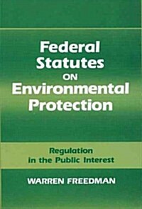 Federal Statutes on Environmental Protection: Regulation in the Public Interest (Hardcover)