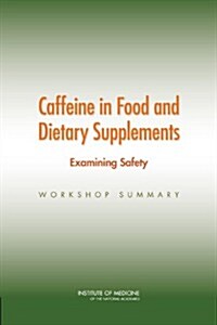Caffeine in Food and Dietary Supplements: Examining Safety: Workshop Summary (Paperback)
