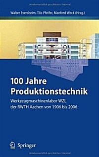 100 Jahre Produktionstechnik: Werkzeugmaschinenlabor Wzl Der Rwth Aachen Von 1906 Bis 2006 (Hardcover, 2006)