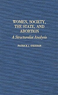 Women, Society, the State, and Abortion: A Structuralist Analysis (Hardcover)