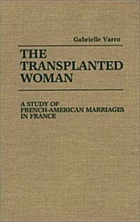 The Transplanted Woman: A Study of French-American Marriages in France (Hardcover)