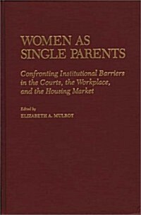 Women as Single Parents: Confronting Institutional Barriers in the Courts, the Workplace, and the Housing Market (Hardcover)
