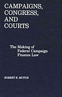 Campaigns, Congress, and Courts: The Making of Federal Campaign Finance Law (Hardcover)