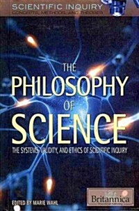 The Philosophy of Science: The Systems, Validity, and Ethics of Scientific Inquiry (Library Binding)