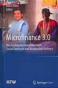 Microfinance 3.0: Reconciling Sustainability with Social Outreach and Responsible Delivery (Hardcover, 2013)