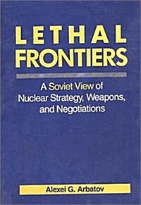 Lethal Frontiers: A Soviet View of Nuclear Strategy, Weapons, and Negotiations (Hardcover)