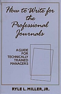 How to Write for the Professional Journals: A Guide for Technically Trained Managers (Hardcover)