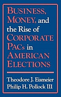 Business, Money and the Rise of Corporate Pacs in American Elections (Hardcover)